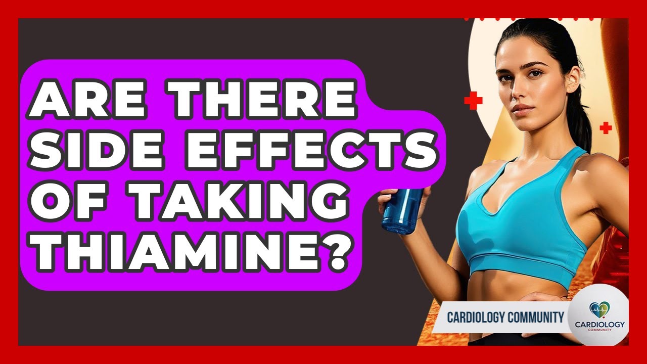 Are There Side Effects Of Taking Thiamine? - Cardiology Community