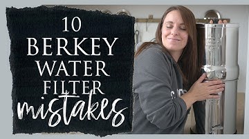 10 Berkey Water Filter Mistakes to Avoid