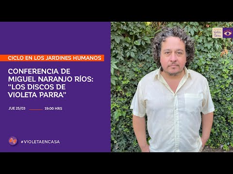 Ciclo En los Jardines Humanos Conferencia de Miguel Naranjo Ríos: “Los discos de Violeta Parra”