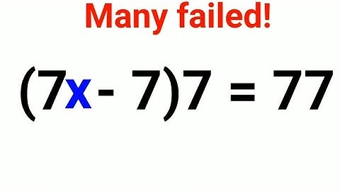 (7x-7)7 = 77 Find x. Many failed to solve this math test question! Can you?