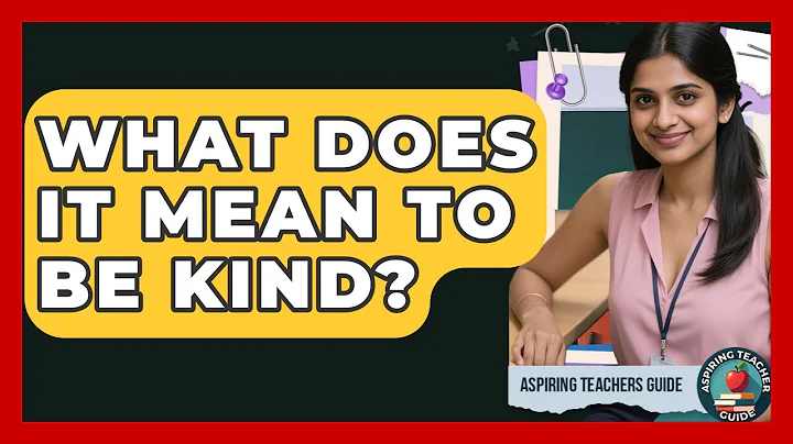 What Does It Mean To Be Kind? - Aspiring Teacher Guide
