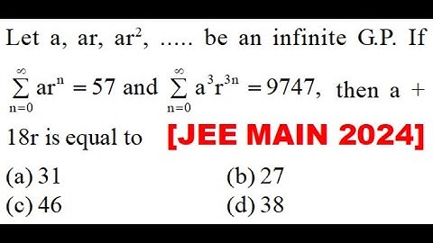 Let a, ar, ar2, ..... be an infinite G.P. If  Summationn=o to infinity ar^n =57  a + 18r is JEE Main