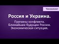 РОССИЯ И УКРАИНА. ЧЕННЕЛИНГ О ТЕКУЩЕЙ СИТУАЦИИ. ПРИЧИНЫ И БЛИЖАЙШЕЕ БУДУЩЕЕ.