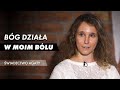 Bóg działa w moim bólu - świadectwo Agaty