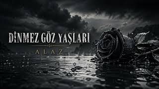 ALAZ – DİNMEZ GÖZ YAŞLARI