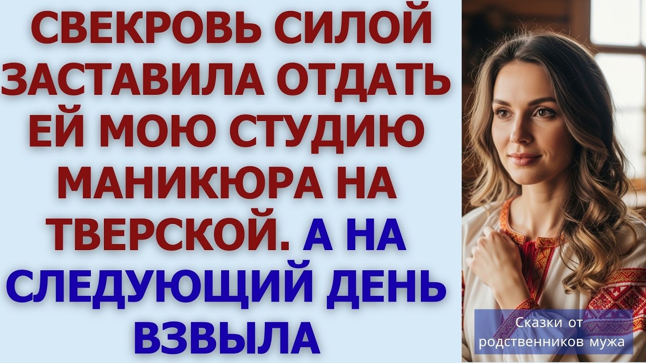Свекровь силой заставила отдать ей мою студию маникюра на Тверской  А на следующий день взвыла