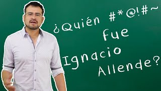 ¿Quién #@!#~ fue  Ignacio Allende?