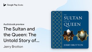 The Sultan and the Queen: The Untold Story of… by Jerry Brotton · Audiobook preview