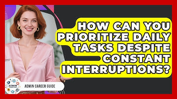 How Can You Prioritize Daily Tasks Despite Constant Interruptions? - Admin Career Guide