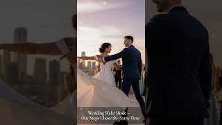 Wedding Waltz Music – Our Steps Chose the Same Time
