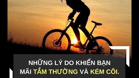 Những lí do khiến bạn mãi tầm thường và kém cỏi
