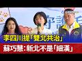 李四川提「雙北共治」 蘇巧慧：新北不是「細漢」