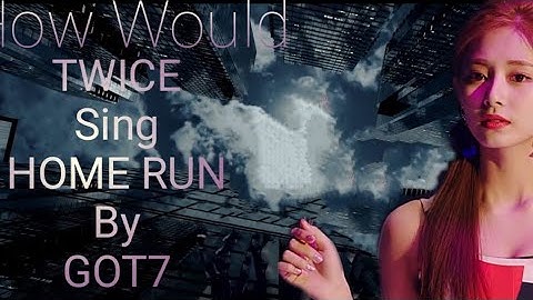 How Would TWICE sing Home Run by GOT7