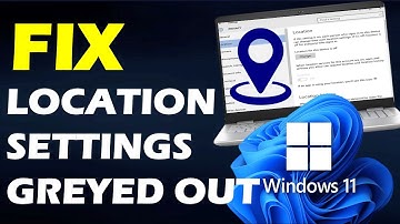 How To Fix "Location Settings Greyed Out in Windows 11/10"