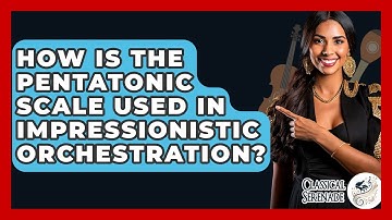 How Is The Pentatonic Scale Used In Impressionistic Orchestration? - Classical Serenade