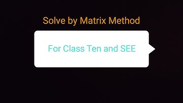 Solve by Matrix Method for class 10 and SEE