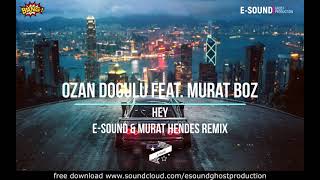 Ozan Dogulu feat. Murat Boz - Hey ( E-Sound & Murat Hendes Remix )