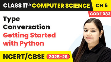 Type Conversion - Getting Started with Python | Class 11 Computer Science Chapter 5 | CBSE 2025-26