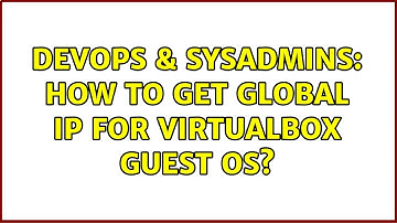 DevOps & SysAdmins: How to get global ip for virtualbox guest os?