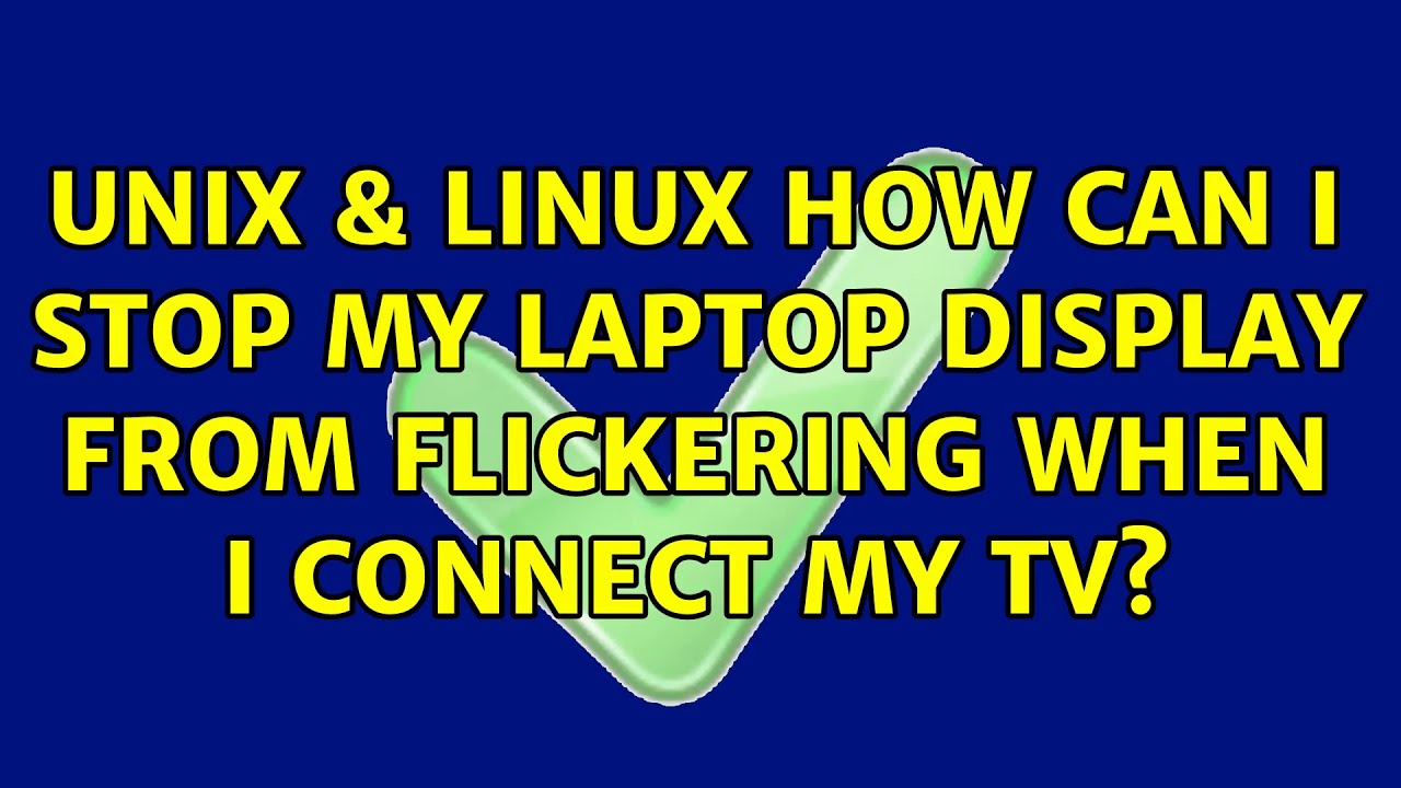 Unix Linux How Can I Stop My Laptop Display From Flickering When I Connect My TV YouTube