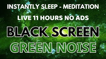 Green Noise For instantly Sleep And Relaxing - Black Screen | Meditation Sound In 11 Hours No ADS
