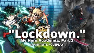 My Hero Academia, Part 2 || Fortnite RP || &quot;Lockdown.&quot; ||