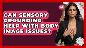 Can Sensory Grounding Help With Body Image Issues? - Inside Body Image