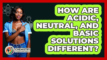 How Are Acidic, Neutral, And Basic Solutions Different?