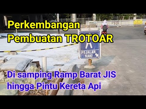 Perkembangan Pembuatan TROTOAR di samping Ramp Barat JIS hingga Pintu ...