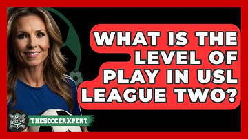 What Is The Level Of Play In USL League Two? - The Soccer Xpert