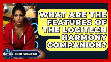 What Are The Features Of The Logitech Harmony Companion? - NextGen Viewing and Audio
