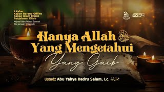Hanya Allah تعالى Yang Mengetahui yang Gaib - Ustadz Abu Yahya Badru Salam, Lc  حفظه الله