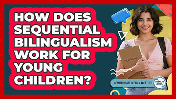 How Does Sequential Bilingualism Work For Young Children? - Communicate Clearly Together