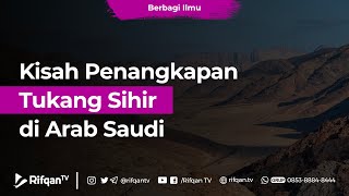 Kisah Penangkapan Tukang Sihir di Arab Saudi - K.H. Ahmad Zainuddin Al Banjary