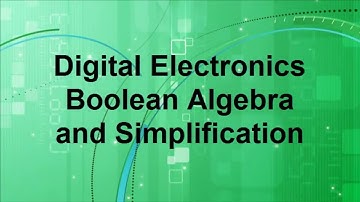 Digital Electronics -- Boolean Algebra and Simplification