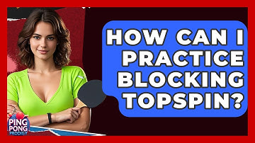 How Can I Practice Blocking Topspin? - Ping Pong Prodigy