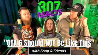 GTA 6 Should NOT Be Like This -- Dallas Soup & Friends -- 307 Reacts -- Episode 806