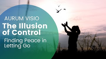 The Illusion of Control – Finding Peace in Letting Go