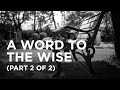 A Word to the Wise (Part 2 of 2) — 07/05/22