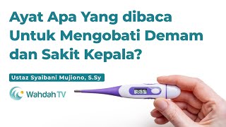 Demam dan Sakit Kepala, Baca Ayat Apa? | Ustaz Syaibani Mujiono, S.Sy