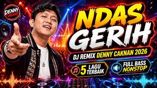 DJ Remix Denny Caknan 2026 🔥 Ndas Gerih   5 Lagu Terbaik | Full Bass Nonstop
