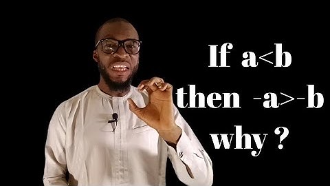 If a is less than b then -a is greater than -b | why?