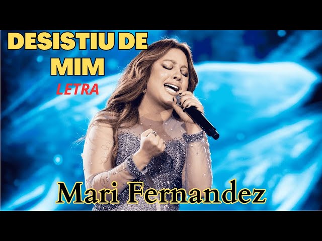 Mari Fernandez - DESISTIU DE MIM (( LETRA )) class=