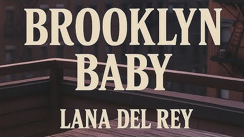 Lana Del Rey – Brooklyn Baby (Lyrics Video)
