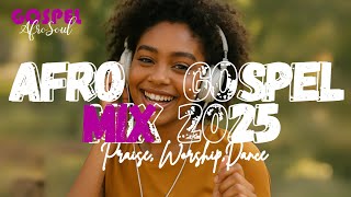 Afro Gospel Mix 2025  Powerful Praise  Worship Vibes For A Joyful Day