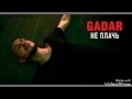 G A D A R Не плачь