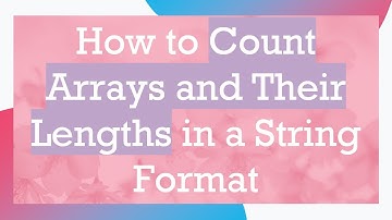 How to Count Arrays and Their Lengths in a String Format