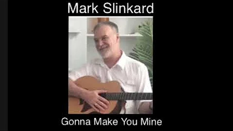 Mark Slinkard  Gonna Make You Mine.  (original)
