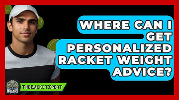 Where Can I Get Personalized Racket Weight Advice? | The Racket Xpert News
