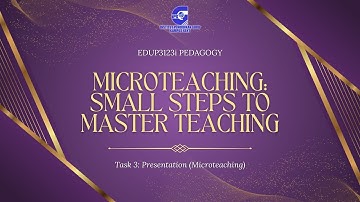 EDUP3123i Pedagogy | Microteaching: Small Steps to Master Teaching | Task 3: Presentation